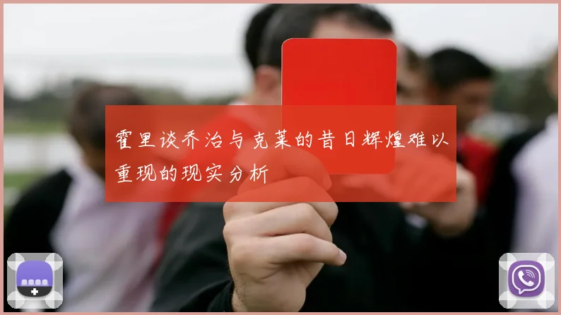 霍里谈乔治与克莱的昔日辉煌难以重现的现实分析